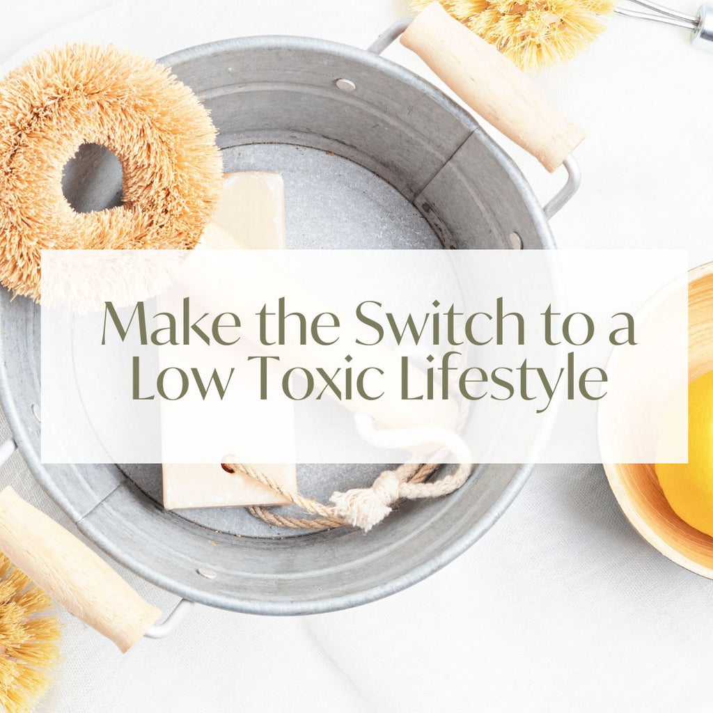 Make the Switch to a Low Toxic Lifestyle - 7 Easy Shifts